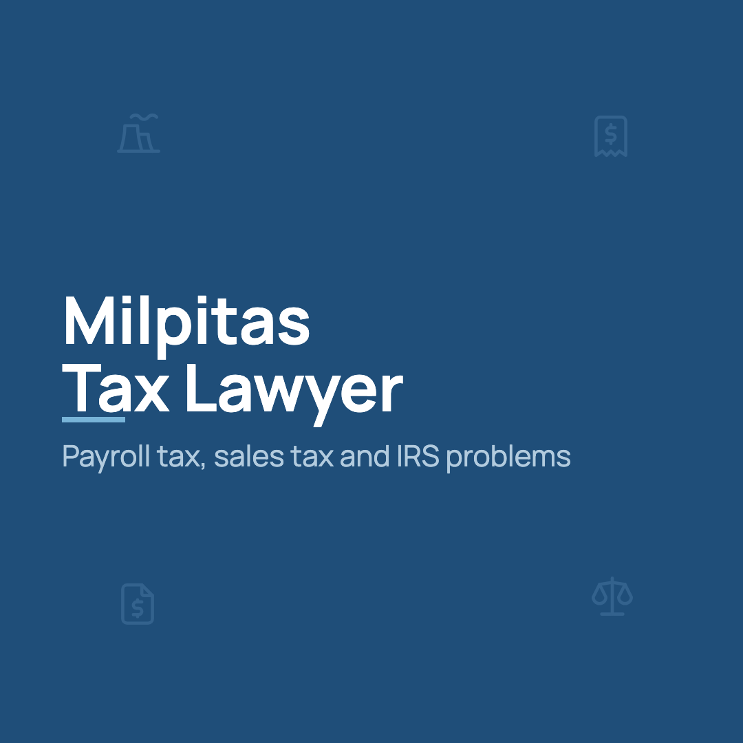 Milpitas tax lawyer guide from Kim & Rosado on payroll tax, sales tax and IRS problems for local businesses